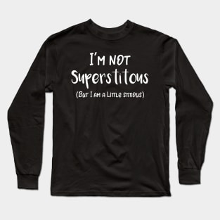 I'm Not Superstitious But I'm a Little Stitious Long Sleeve T-Shirt